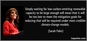 ... be required under most credible climate-change models. - Sarah Palin