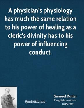 Samuel Butler - A physician's physiology has much the same relation to ...
