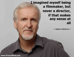 ... if that makes any sense at all - James Cameron Quotes - StatusMind.com