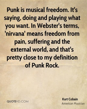 Kurt Cobain - Punk is musical freedom. It's saying, doing and playing ...
