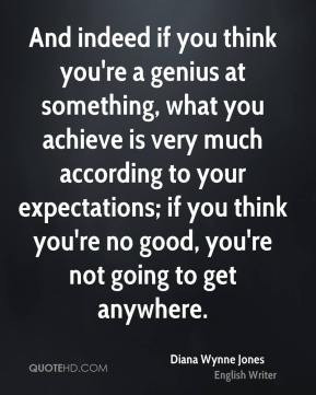 And indeed if you think you're a genius at something, what you achieve ...