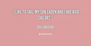 like to sail. My son Caden and I are avid sailors.”