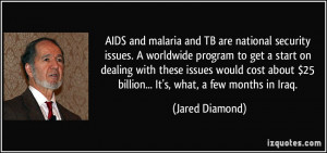 AIDS and malaria and TB are national security issues. A worldwide ...