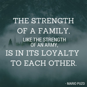 ... strength of an army, is in its loyalty to each other. – Mario Puzo