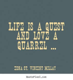 picture quotes about love Life is a quest and love a quarrel
