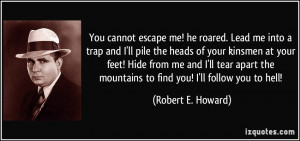 You cannot escape me! he roared. Lead me into a trap and I'll pile the ...