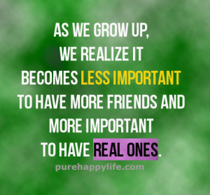 Friendship Quote: As we grow up, we realize it becomes less important ...