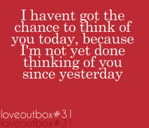 loveoutbox:I havent got the chance to think of you today, because I ...