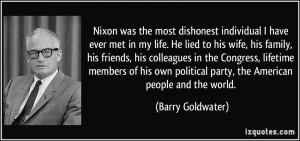 Nixon was the most dishonest individual I have ever met in my life. He ...