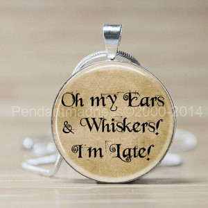 Alice in Wonderland Quote Necklace, Oh my Ears and Whiskers I'm Late ...