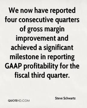 Steve Schwartz - We now have reported four consecutive quarters of ...