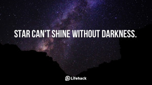 Star cannot shine without darkness.