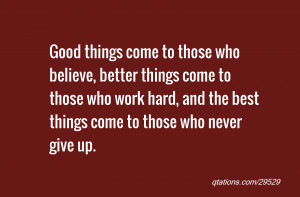 Good things come to those who believe, better things come to those who ...