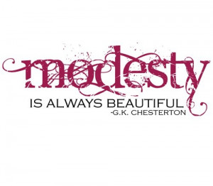Modesty is always beautiful. - G.K. Chesterton