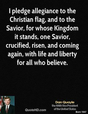 Dan Quayle - I pledge allegiance to the Christian flag, and to the ...