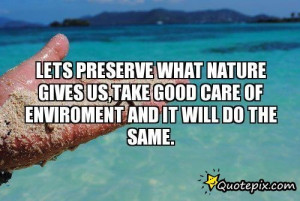 ... Nature Gives Us,take Good Care Of Enviroment And It Will Do The Same