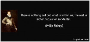 There is nothing evil but what is within us; the rest is either ...