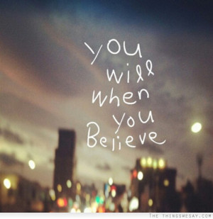 You will when you believe