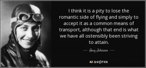think it is a pity to lose the romantic side of flying and simply to ...