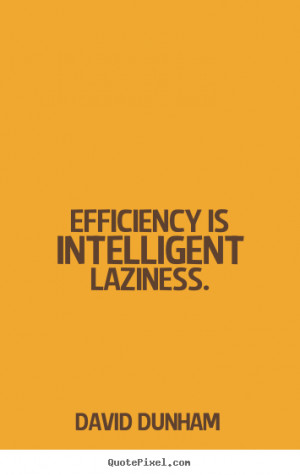 ... quotes about inspirational - Efficiency is intelligent laziness