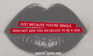 Ghetto Quotes About Being Single Just because you're single