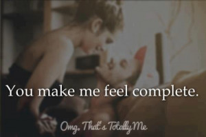 You Make Me Complete Quotes You make me feel complete