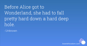... got to Wonderland, she had to fall pretty hard down a hard deep hole