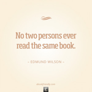 Quote by Edmund Wilson - No two persons ever read the same book.