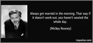 Always get married in the morning. That way if it doesn't work out ...