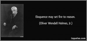 quote-eloquence-may-set-fire-to-reason-oliver-wendell-holmes-jr-238103 ...