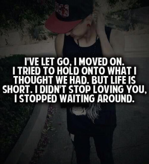 ... let go #life is to short #moved on #i still love you #tired of waiting