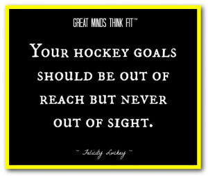 Your hockey goals should be out of reach but never out of sight ...