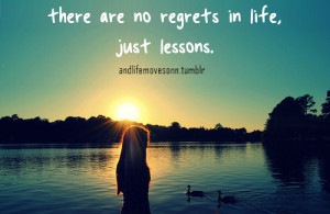 There is no regrets in life, just lessons.