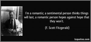 ... last, a romantic person hopes against hope that they won't. - F. Scott