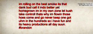 im rolling on the best smoke its that dank bud call it indo better yet ...