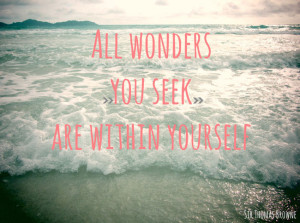 All Wonders You Seek Are Within Yourself