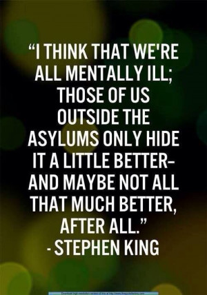 Stephen King's quote on some hiding that they are mentally ill better ...