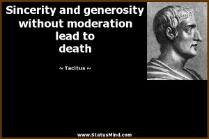 Sincerity and generosity without moderation lead to death - Tacitus ...