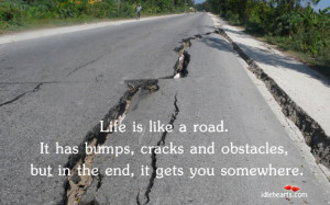 Home » Quotes » Life Is Like A Road. It Has Bumps, Cracks And…