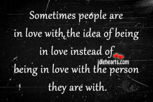 Sometimes people are in love with the idea of being in love