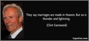 ... are made in Heaven. But so is thunder and lightning. - Clint Eastwood