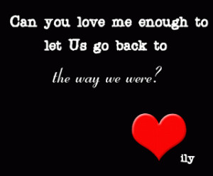 Can You Love Me Enough To Let Us Go Back To…. ~ Sad Quote