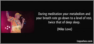 During meditation your metabolism and your breath rate go down to a ...