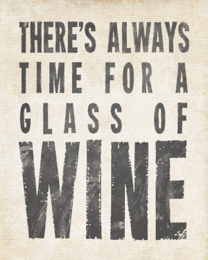 There's Always Time For A Glass Of Wine - inspirational art print