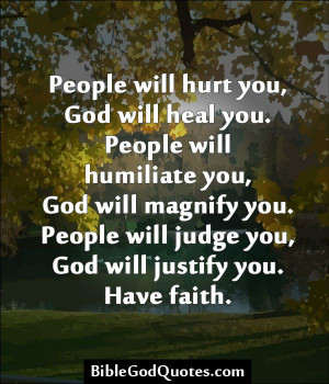 People will hurt you, God will heal you. People will humiliate you ...