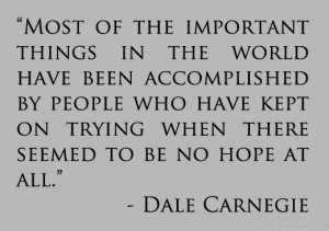 Most of the important things in the world have been accomplished by ...