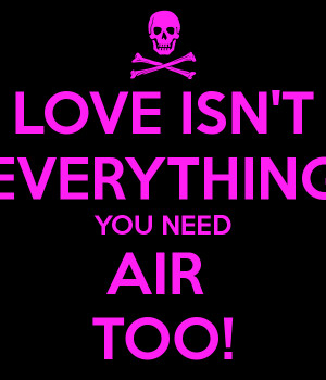 LOVE ISN'T EVERYTHING YOU NEED AIR TOO!