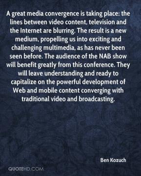 Ben Kozuch - A great media convergence is taking place: the lines ...