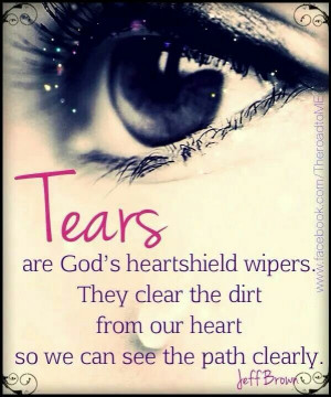 Tears are God's heartshield wipers...