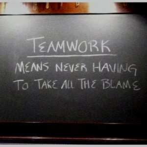 Teamwork means never having to take all the blame.